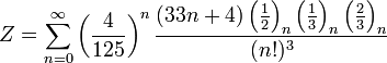Z=\sum_{n=0}^{\infty } \left ( \frac{4}{125} \right )^n \frac{(33n+4)\left ( \frac{1}{2} \right )_n \left ( \frac{1}{3} \right )_n \left ( \frac{2}{3} \right )_n} {(n!)^3}\!