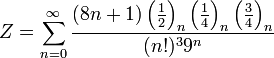 Z=\sum_{n=0}^{\infty } \frac{(8n+1)\left ( \frac{1}{2} \right )_n \left ( \frac{1}{4} \right )_n \left ( \frac{3}{4} \right )_n} {(n!)^3{9}^{n}}\!