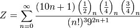 Z=\sum_{n=0}^{\infty } \frac{(10n+1) \left ( \frac{1}{2} \right )_n \left ( \frac{1}{4} \right )_n \left ( \frac{3}{4} \right )_n} {(n!)^3{9}^{2n+1}}\!