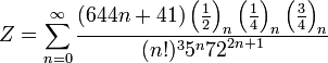 Z=\sum_{n=0}^{\infty } \frac{(644n+41) \left ( \frac{1}{2} \right )_n \left ( \frac{1}{4} \right )_n \left ( \frac{3}{4} \right )_n} {(n!)^35^n{72}^{2n+1}}\!