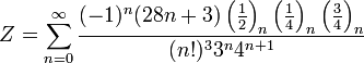 Z=\sum_{n=0}^{\infty } \frac{(-1)^n(28n+3) \left ( \frac{1}{2} \right )_n \left ( \frac{1}{4} \right )_n \left ( \frac{3}{4} \right )_n} { (n!)^3{3^n}{4}^{n+1}}\!