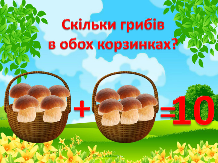 Скільки грибівв обох корзинках?+=10