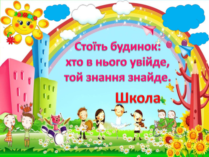Стоїть будинок:хто в нього увійде,той знання знайде. Школа