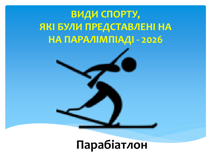  ВИДИ СПОРТУ, ЯКІ БУЛИ ПРЕДСТАВЛЕНІ НА НА ПАРАЛІМПІАДІ - 2026 Парабіатлон