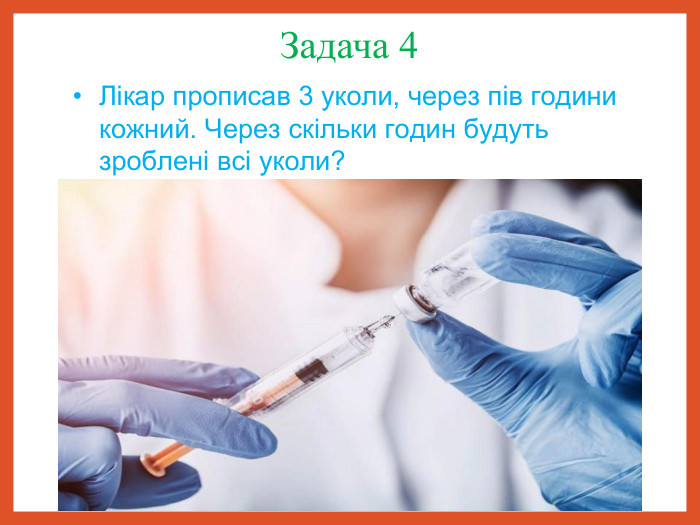 Задача 4 Лікар прописав 3 уколи, через пів години кожний. Через скільки годин будуть зроблені всі уколи?  