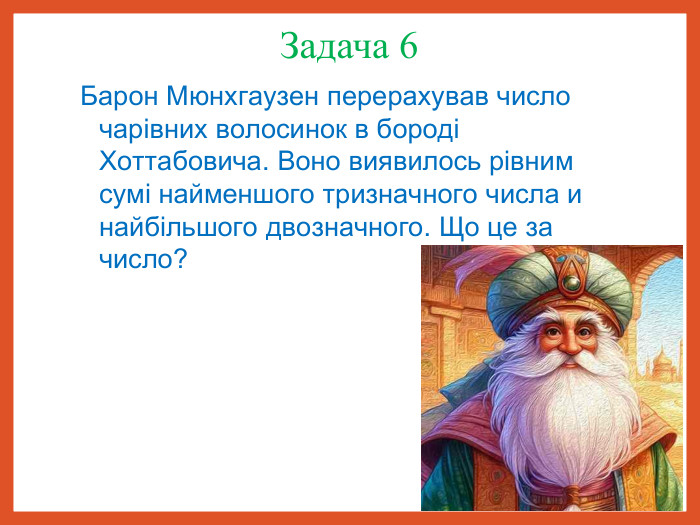 Задача 6  Барон Мюнхгаузен перерахував число чарівних волосинок в бороді  Хоттабовича. Воно виявилось рівним сумі найменшого тризначного числа и найбільшого двозначного. Що це за число?                   