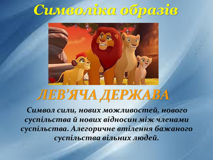  Символ сили, нових можливостей, нового суспільства й нових відносин між членами суспільства. Алегоричне втілення бажаного суспільства вільних людей. Символіка образів. ЛЕВ’ЯЧА ДЕРЖАВА