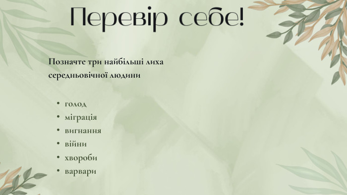 Перевір себе!Позначте три найбільші лиха середньовічної людиниголодміграціявигнаннявійнихворобиварвари