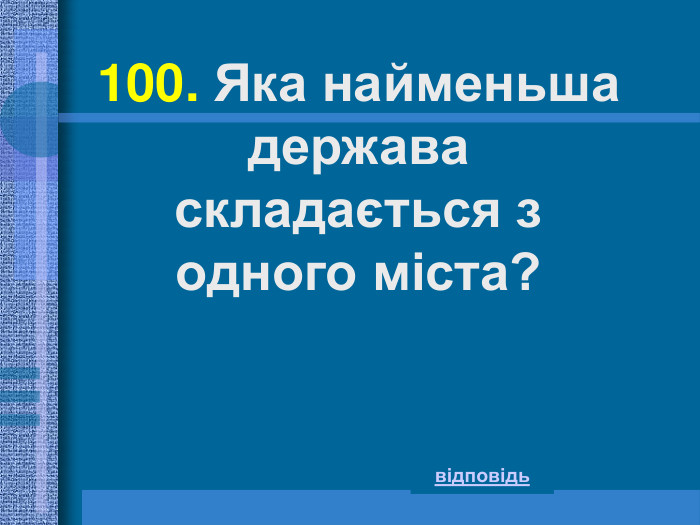 100. Яка найменьша держава складається з одного міста? відповідь 