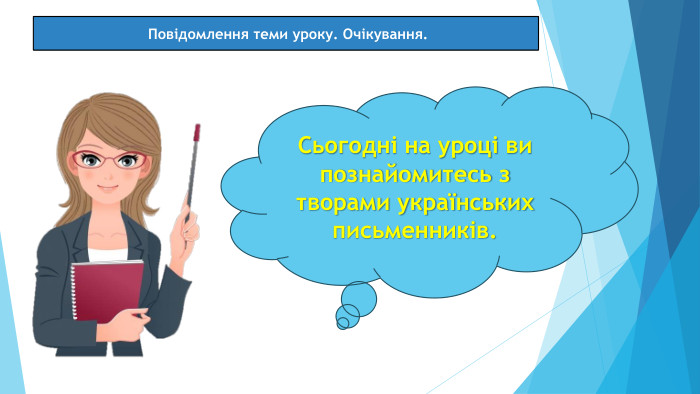 07.03.2025 Сьогодні Повідомлення теми уроку. Очікування. Сьогодні на уроці ви познайомитесь з творами українських письменників.