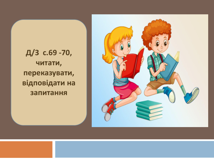 Д/З с.69 -70, читати, переказувати, відповідати на запитання