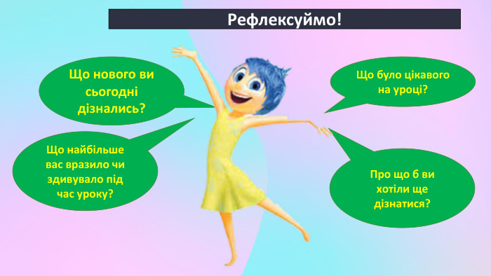 Рефлексуймо!Що нового ви сьогодні дізнались?Що найбільше вас вразило чи здивувало під час уроку?Що було цікавого на уроці?Про що б ви хотіли ще дізнатися?