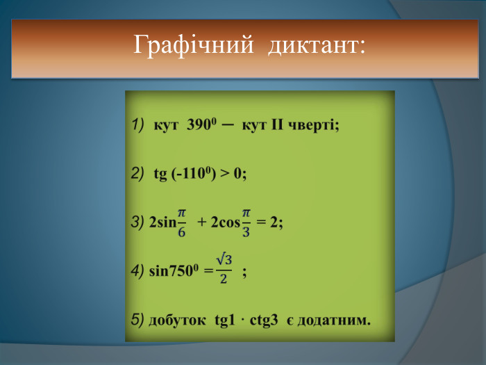  Графічний диктант: 1) кут 3900 ─ кут ІІ чверті; 2) tg (-1100) ˃ 0;3) 2sin + 2cos = 2;4) sin7500 = ;5) добуток tg1 · ctg3 є додатним.