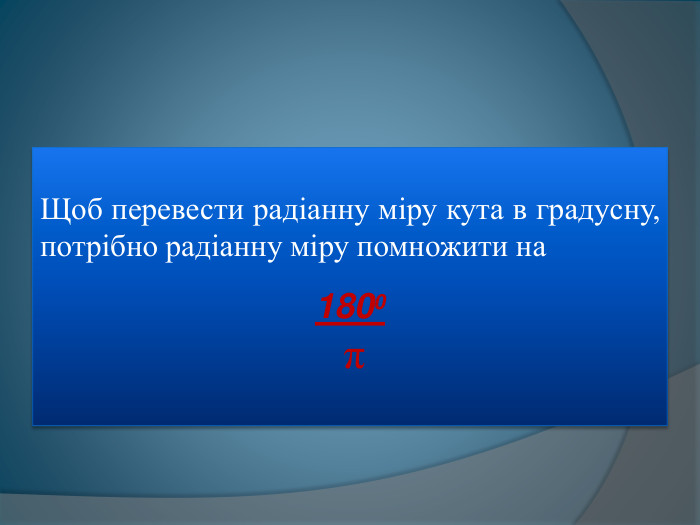 Щоб перевести радіанну міру кута в градусну, потрібно радіанну міру помножити на 1800 π