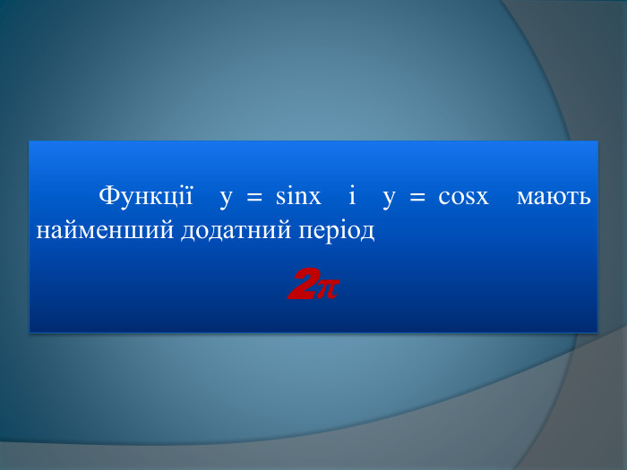  Функції y = sinx і y = cosx мають найменший додатний період2π 