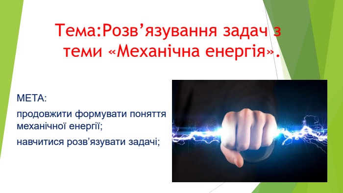 Тема: Розв’язування задач з теми «Механічна енергія». МЕТА:продовжити формувати поняття механічної енергії; навчитися розв’язувати задачі;