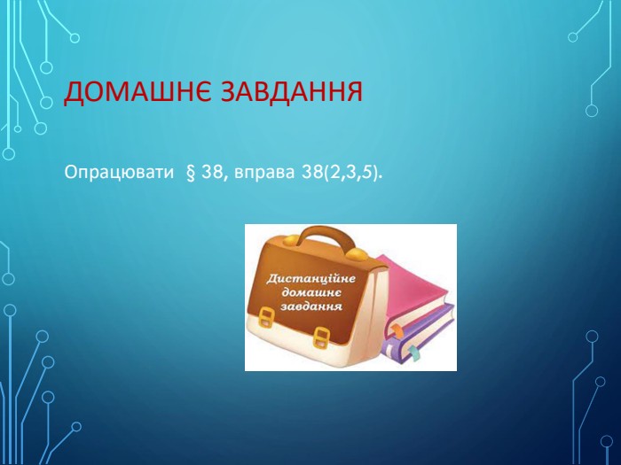 Домашнє завдання. Опрацювати § 38, вправа 38(2,3,5).