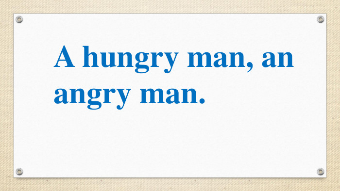 A hungry man, an angry man. 