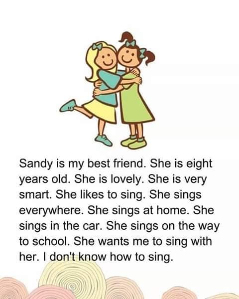 На данном изображении может находиться: текст «Sandy is my best friend. She is eight years old. She is lovely. She is very smart. She likes to sing. She sings everywhere. She sings at home. She sings in the car. She sings on the way to school. She wants me to sing with her. I don't know how to sing.»