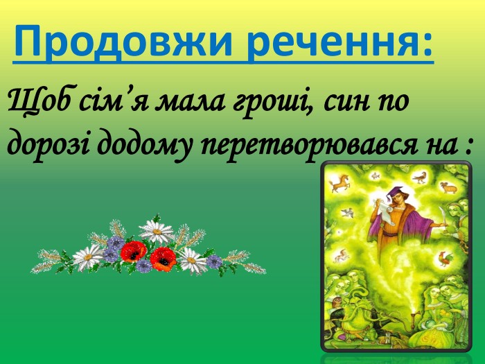 Продовжи речення: Щоб сім’я мала гроші, син по дорозі додому перетворювався на : хортасоколаконяstyle.font. Stylestyle.font. Weightstyle.text. Decoration. Underline