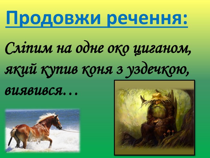 Продовжи речення: Сліпим на одне око циганом, який купив коня з уздечкою, виявився…дід Ох
