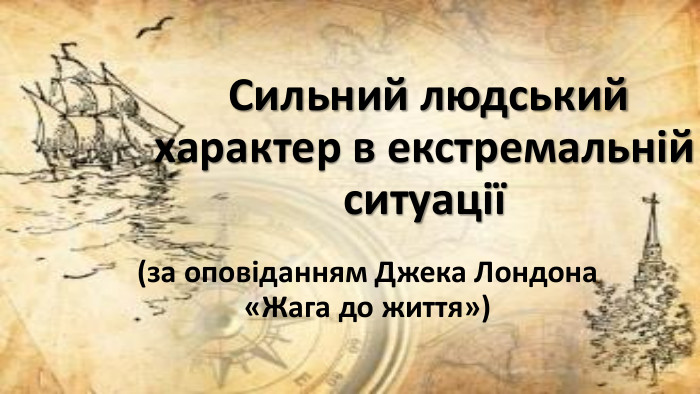  Сильний людський характер в екстремальній ситуації(за оповіданням Джека Лондона «Жага до життя»)