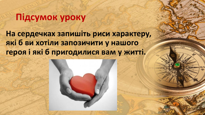 Підсумок уроку. На сердечках запишіть риси характеру, які б ви хотіли запозичити у нашого героя і які б пригодилися вам у житті.