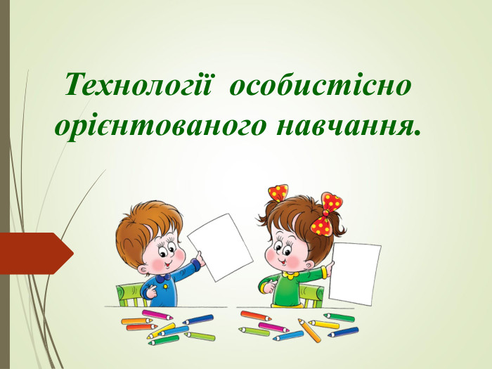  Технології  особистісно  орієнтованого навчання.   