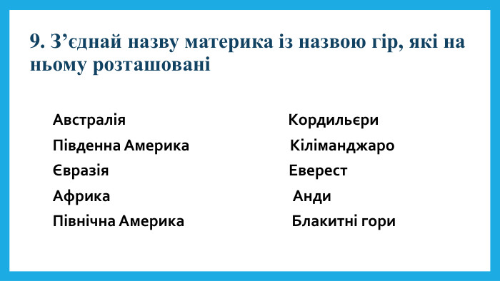 9. З’єднай назву материка із назвою гір, які на ньому розташованіАвстралія Кордильєри. Південна Америка КіліманджароЄвразія Еверест. Африка Анди. Північна Америка Блакитні гори