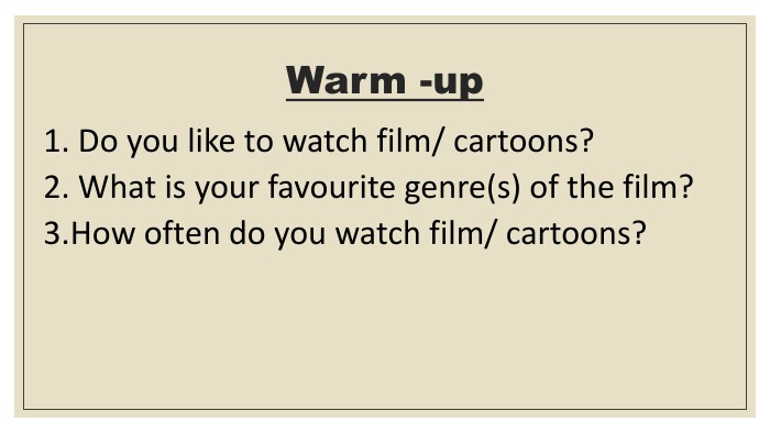 Warm -up1. Do you like to watch film/ cartoons?2. What is your favourite genre(s) of the film?3. How often do you watch film/ cartoons?