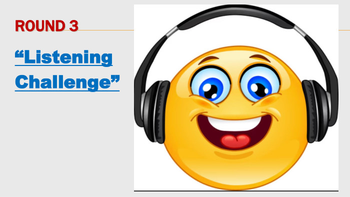 Round 3“Listening Challenge”