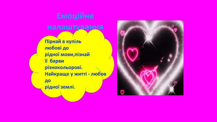 Пірнай в купіль любові до рідної мови,пізнай її барвирізнокольорові. Найкраще у житті - любов до рідної землі. Емоційне налаштування