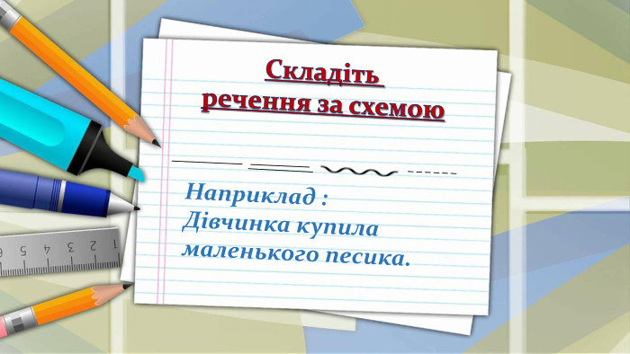 ____________ __________ _ _ _ _ _ _ Складіть речення за схемою___________Наприклад : Дівчинка купила маленького песика.
