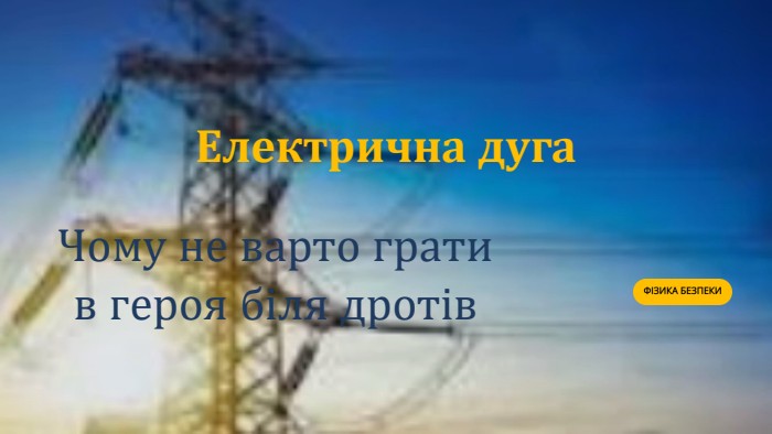  Електрична дуга. Чому не варто грати в героя біля дротів 