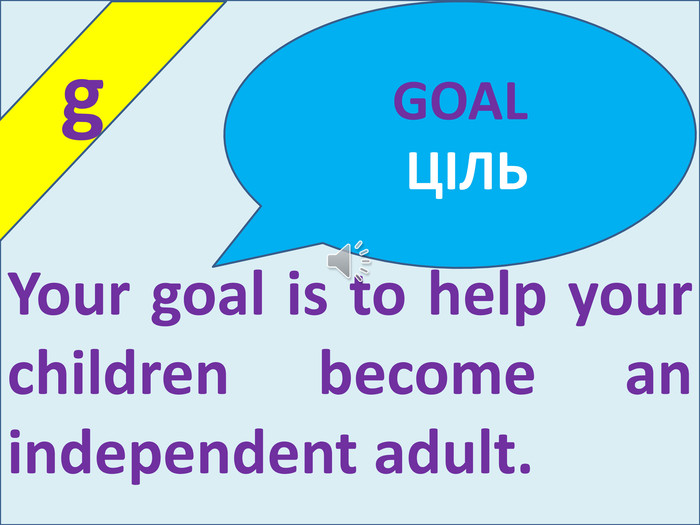  g. GOAL ЦІЛЬYour goal is to help your children become an independent adult.