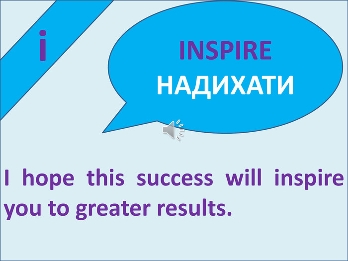  i. I hope this success will inspire you to greater results. INSPIRE НАДИХАТИ