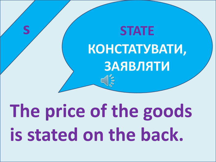  s. STATE КОНСТАТУВАТИ,ЗАЯВЛЯТИThe price of the goods is stated on the back.
