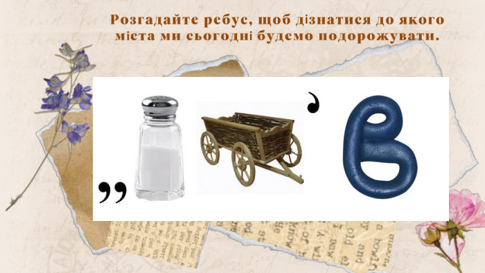 Розгадайте ребус, щоб дізнатися до якого міста ми сьогодні будемо подорожувати.