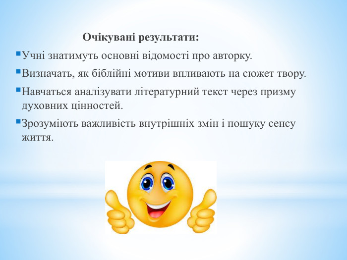  Очікувані результати: Учні знатимуть основні відомості про авторку. Визначать, як біблійні мотиви впливають на сюжет твору. Навчаться аналізувати літературний текст через призму духовних цінностей. Зрозуміють важливість внутрішніх змін і пошуку сенсу життя.