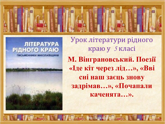 Урок літератури рідного краю у 5 класіМ. Вінграновський. Поезії «Іде кіт через лід…», «Вві сні наш заєць знову задрімав…», «Почапали каченята…». 