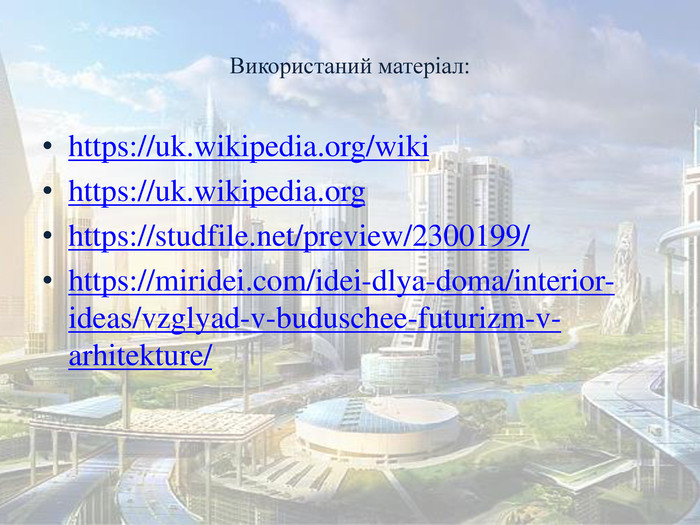 Використаний матеріал:https://uk.wikipedia.org/wikihttps://uk.wikipedia.orghttps://studfile.net/preview/2300199/https://miridei.com/idei-dlya-doma/interior-ideas/vzglyad-v-buduschee-futurizm-v-arhitekture/
