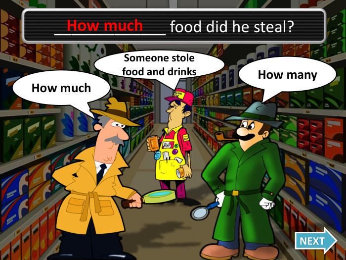 How much. Oh no, I was wrong!How many. NEXTSomeone stole food and drinks_____________ food did he steal?How much
