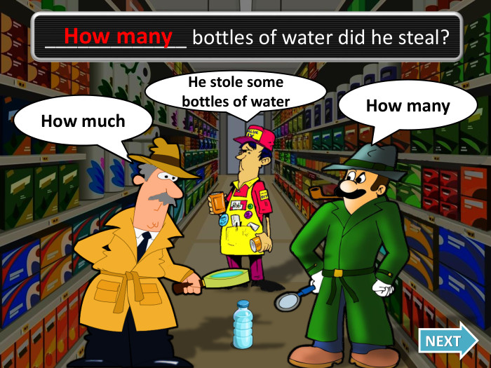 How many. Oh no, I was wrong!How much. NEXT_____________ bottles of water did he steal?He stole some bottles of water. How many