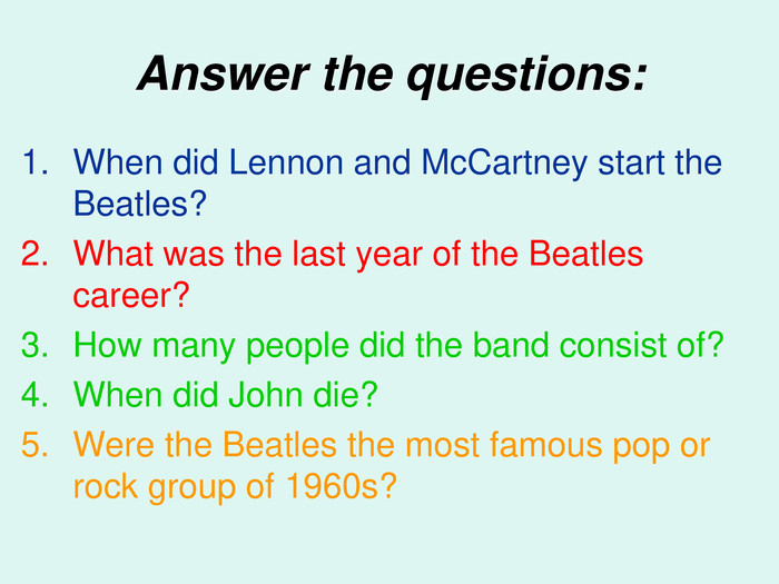 Answer the questions: When did Lennon and McCartney start the Beatles?What was the last year of the Beatles career?How many people did the band consist of?When did John die?Were the Beatles the most famous pop or rock group of 1960s? 