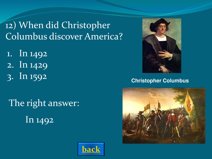Christopher Columbus  The right answer: In 1492 In 1492In 1429In 1592 12) When did Christopher Columbus discover America? back 