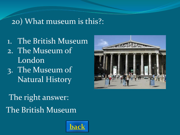 The right answer: The British Museum 20) What museum is this?: The British MuseumThe Museum of LondonThe Museum of Natural History back 