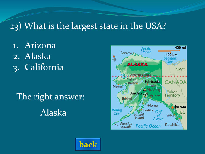 The right answer: Alaska ArizonaAlaskaCalifornia 23) What is the largest state in the USA? back 
