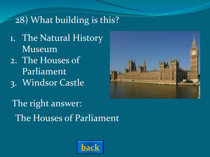 The right answer: The Houses of Parliament 28) What building is this? The Natural History MuseumThe Houses of ParliamentWindsor Castle back 