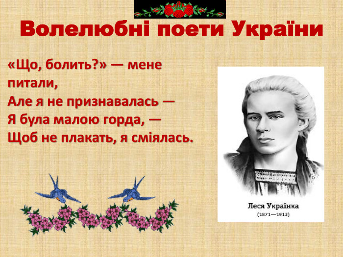 Волелюбні поети України«Що, болить?» — мене питали,Але я не признавалась —Я була малою горда, —Щоб не плакать, я сміялась.