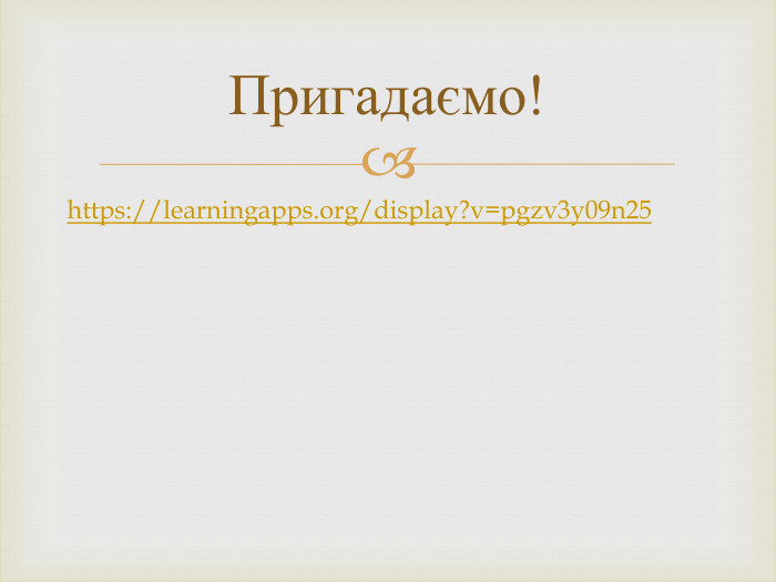 https://learningapps.org/display?v=pgzv3y09n25 Пригадаємо!